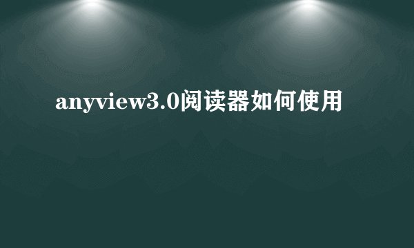 anyview3.0阅读器如何使用