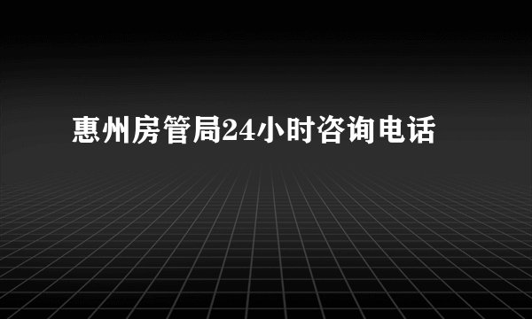 惠州房管局24小时咨询电话