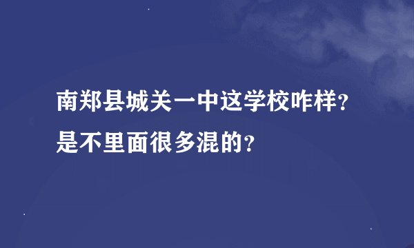 南郑县城关一中这学校咋样？是不里面很多混的？