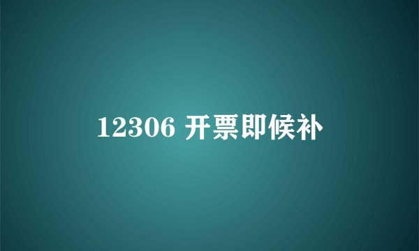12306 开票即候补
