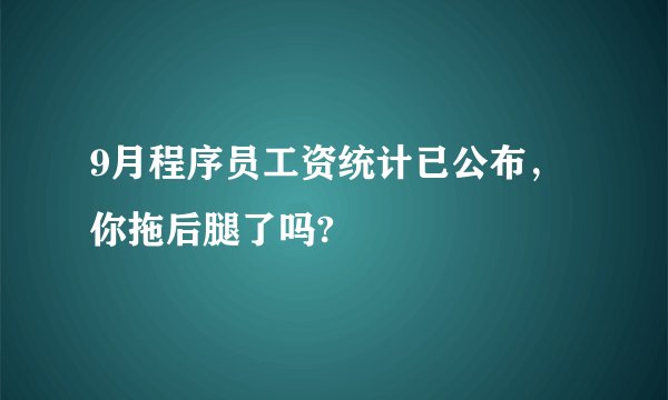 9月程序员工资统计已公布,你拖后腿了吗?