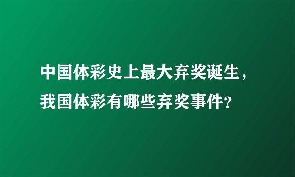中国体彩史上最大弃奖诞生，我国体彩有哪些弃奖事件？