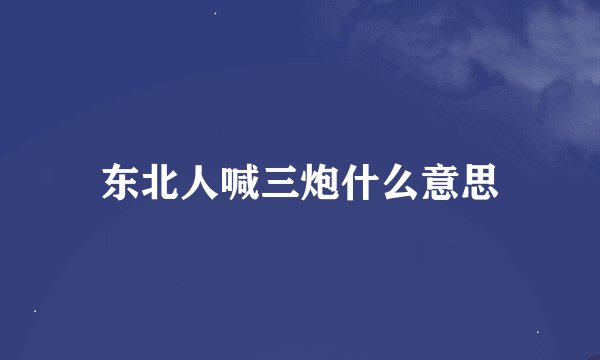 东北人喊三炮什么意思