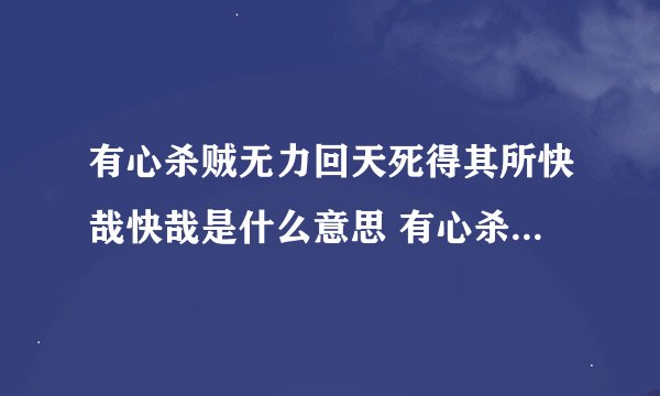 有心杀贼无力回天死得其所快哉快哉是什么意思 有心杀贼无力回天死得其所快哉快哉解释
