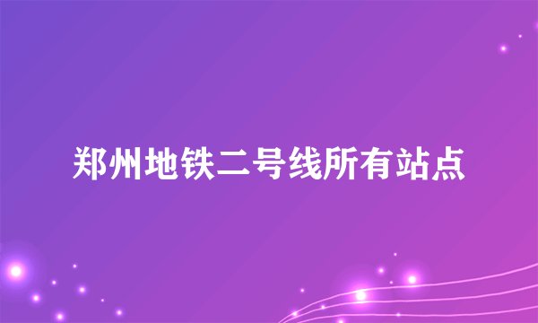 郑州地铁二号线所有站点