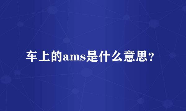 车上的ams是什么意思？