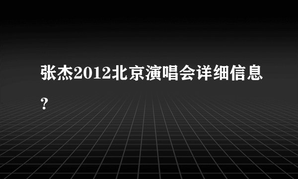张杰2012北京演唱会详细信息？