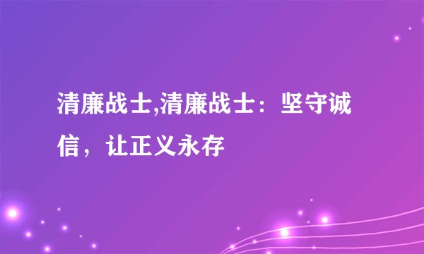 清廉战士,清廉战士：坚守诚信，让正义永存