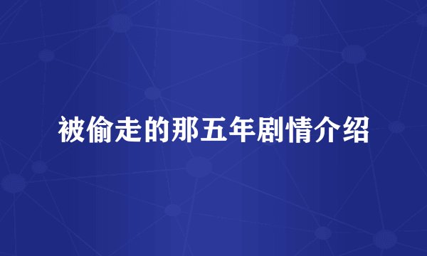 被偷走的那五年剧情介绍