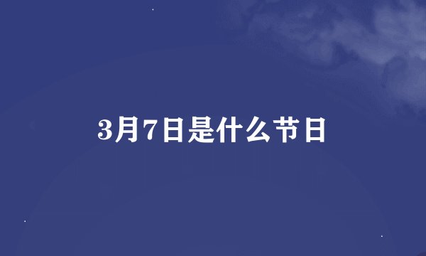 3月7日是什么节日