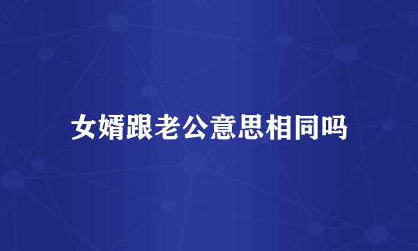 女婿跟老公意思相同吗