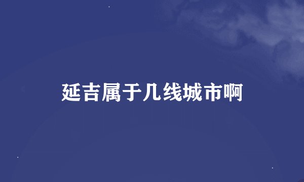 延吉属于几线城市啊