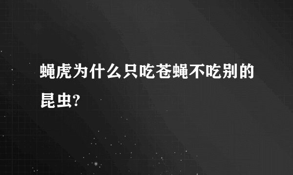 蝇虎为什么只吃苍蝇不吃别的昆虫?