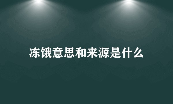 冻饿意思和来源是什么