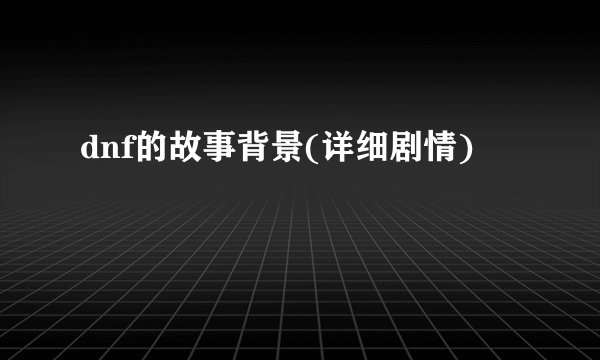 dnf的故事背景(详细剧情)