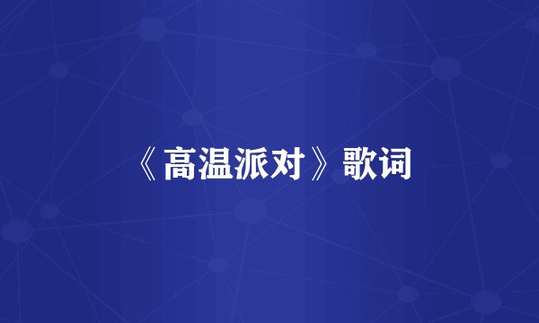 《高温派对》歌词