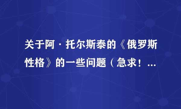 关于阿·托尔斯泰的《俄罗斯性格》的一些问题(急求!!!!!!)