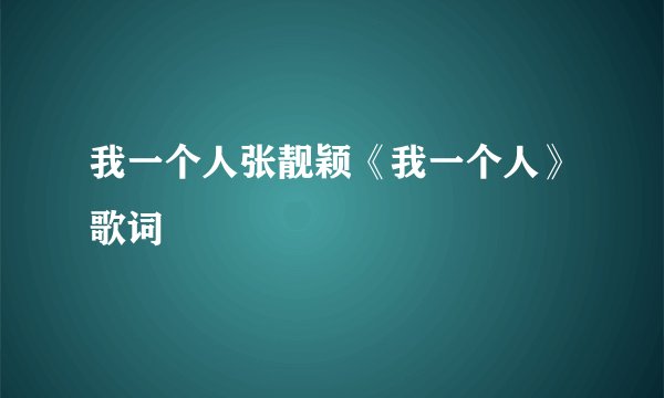 我一个人张靓颖《我一个人》歌词