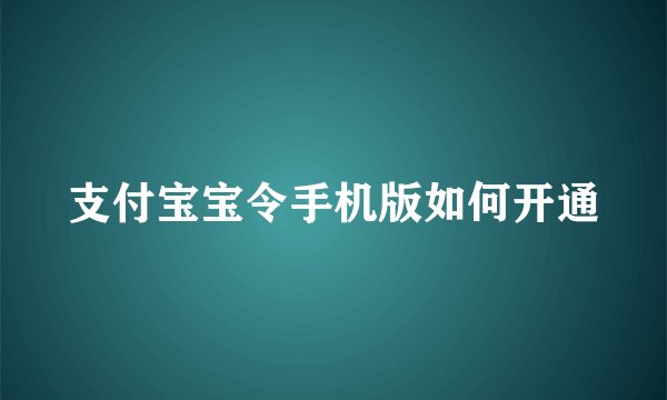 支付宝宝令手机版如何开通