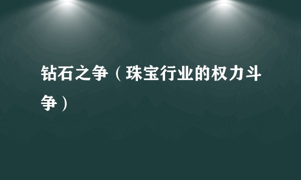 钻石之争(珠宝行业的权力斗争)