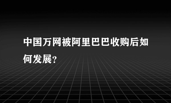 中国万网被阿里巴巴收购后如何发展？