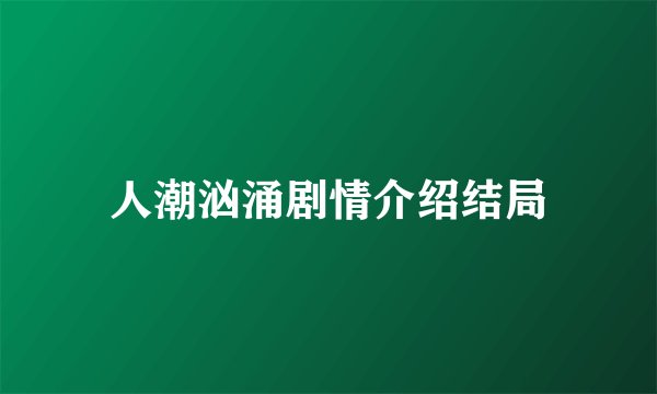 人潮汹涌剧情介绍结局