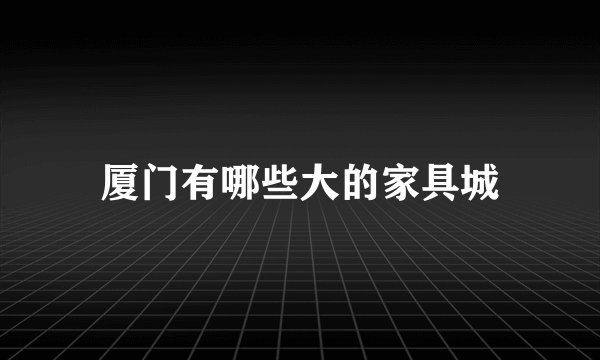 厦门有哪些大的家具城