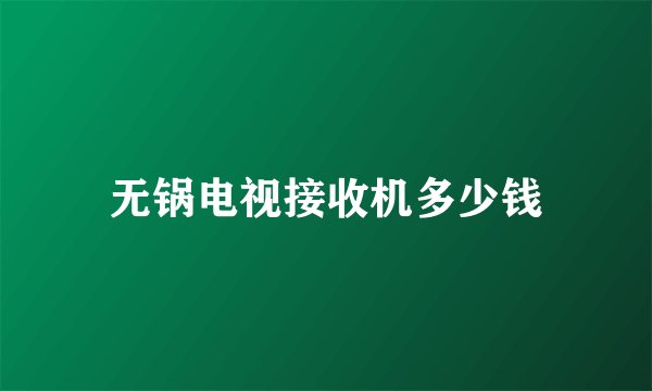 无锅电视接收机多少钱
