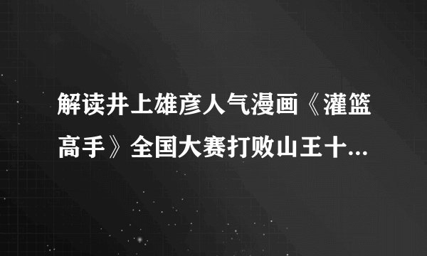 解读井上雄彦人气漫画《灌篮高手》全国大赛打败山王十日后的故事