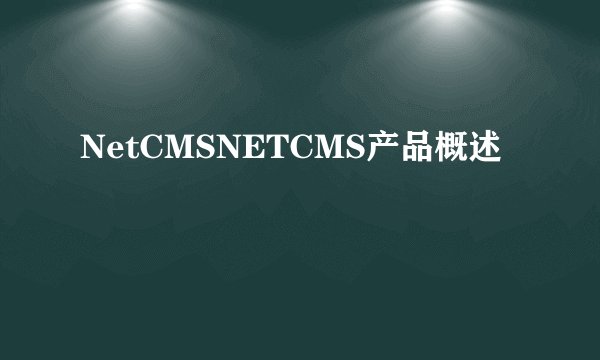 NetCMSNETCMS产品概述