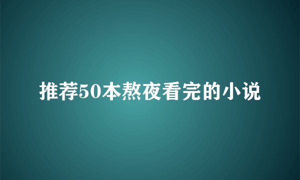 推荐50本熬夜看完的小说