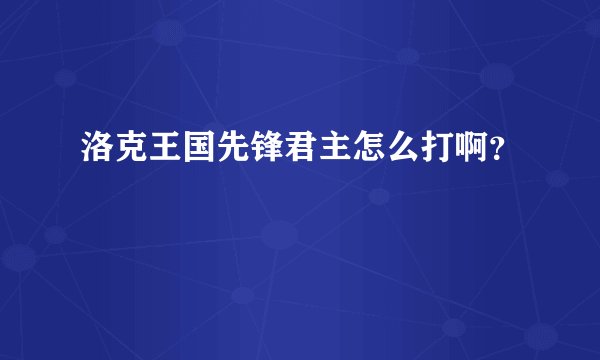 洛克王国先锋君主怎么打啊？