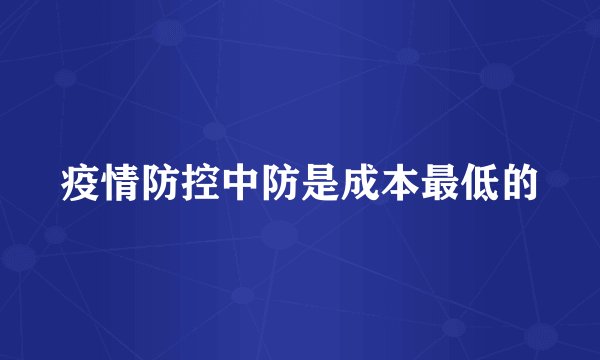 疫情防控中防是成本最低的