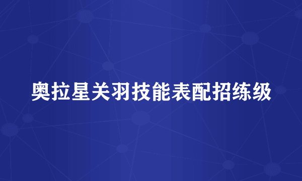 奥拉星关羽技能表配招练级