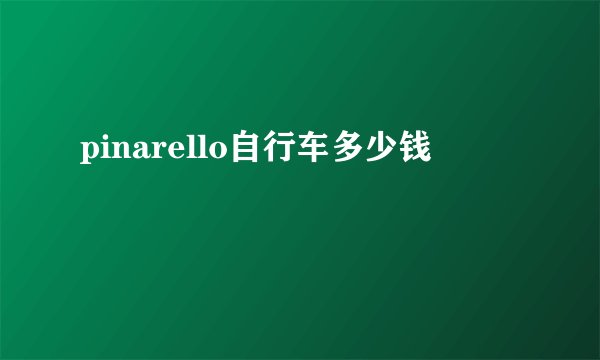 pinarello自行车多少钱
