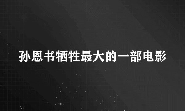 孙恩书牺牲最大的一部电影