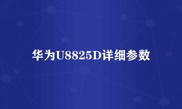 华为U8825D详细参数