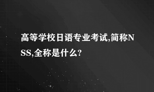 高等学校日语专业考试,简称NSS,全称是什么?