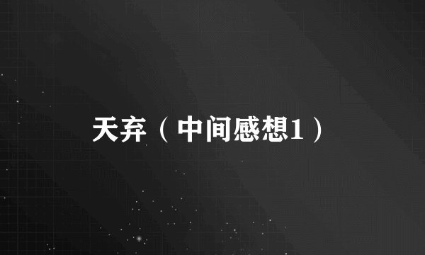 天弃（中间感想1）