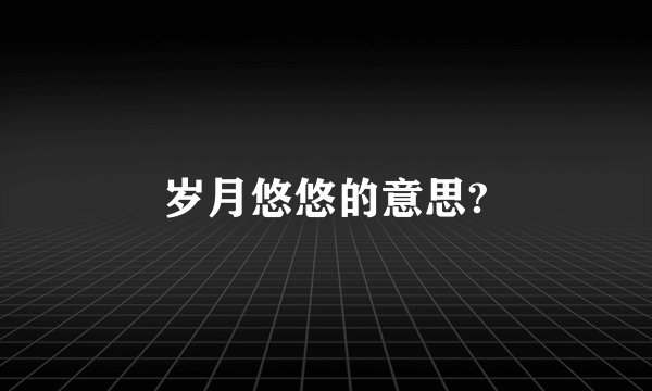 岁月悠悠的意思?