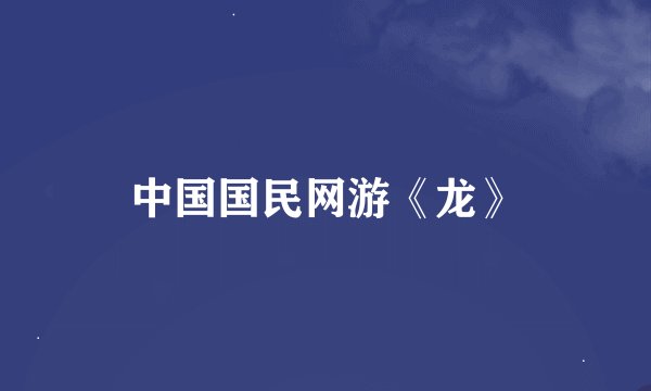 中国国民网游《龙》