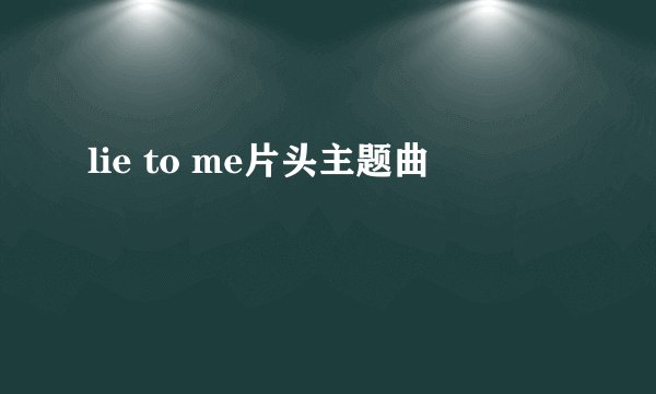 lie to me片头主题曲