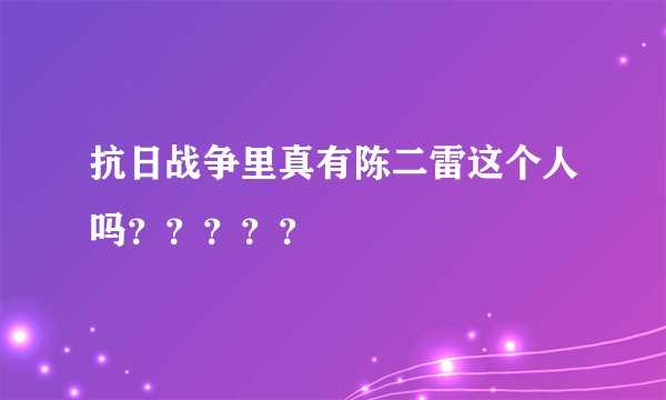抗日战争里真有陈二雷这个人吗？？？？？