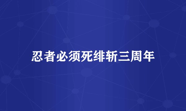 忍者必须死绯斩三周年