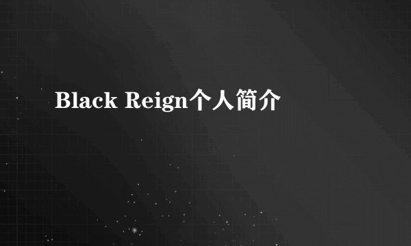 Black Reign个人简介