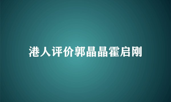 港人评价郭晶晶霍启刚