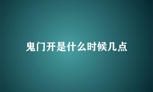 鬼门开是什么时候几点