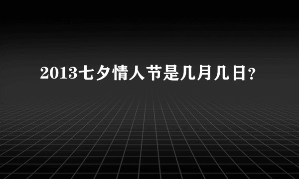 2013七夕情人节是几月几日？