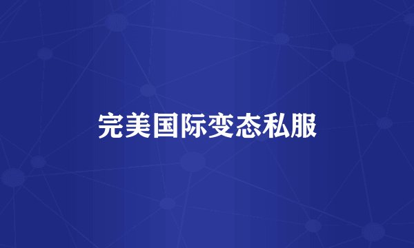 完美国际变态私服