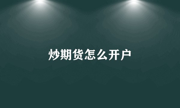 炒期货怎么开户